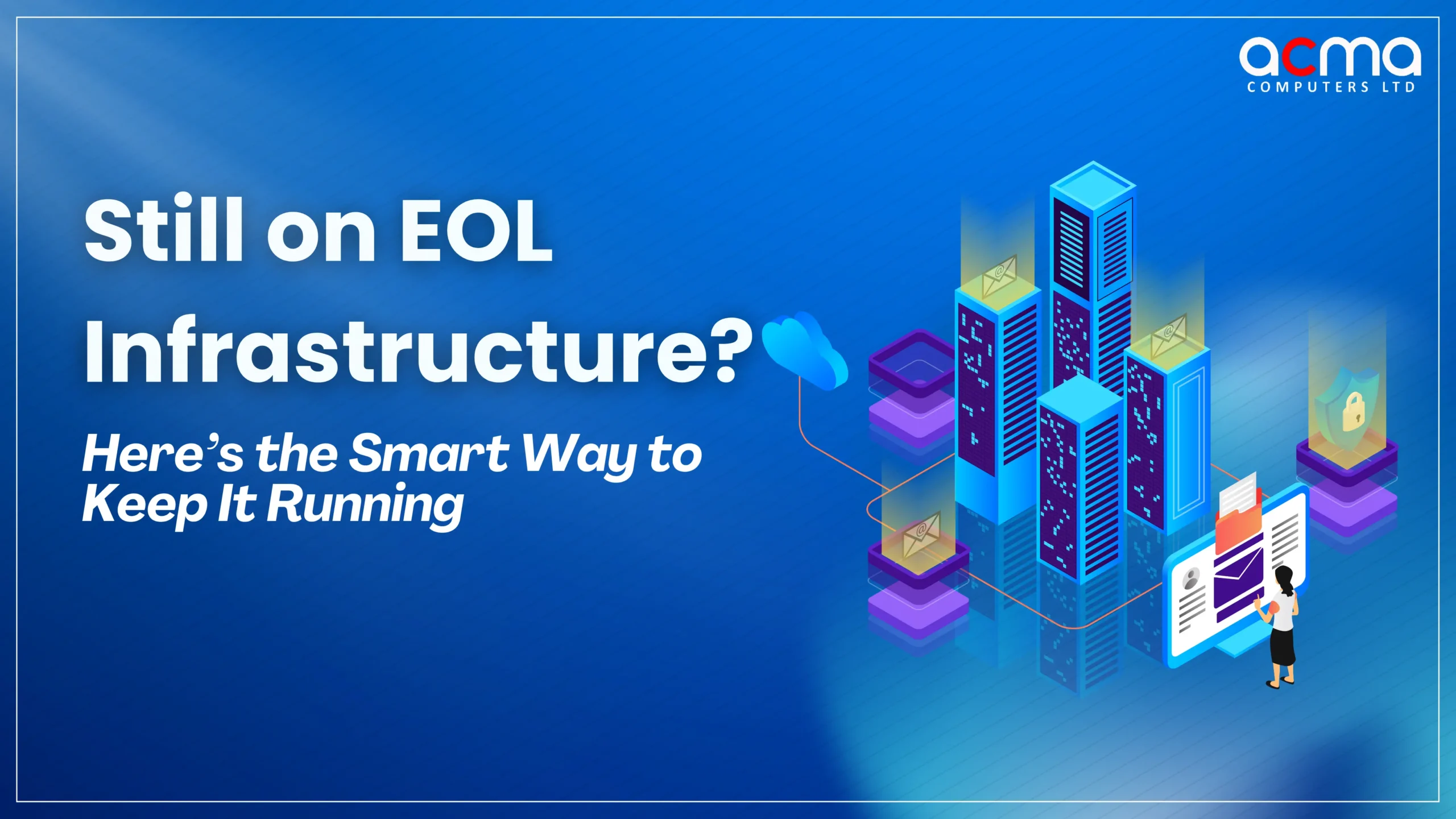 Still on EOL Infrastructure? Here’s the Smart Way to Keep It Running